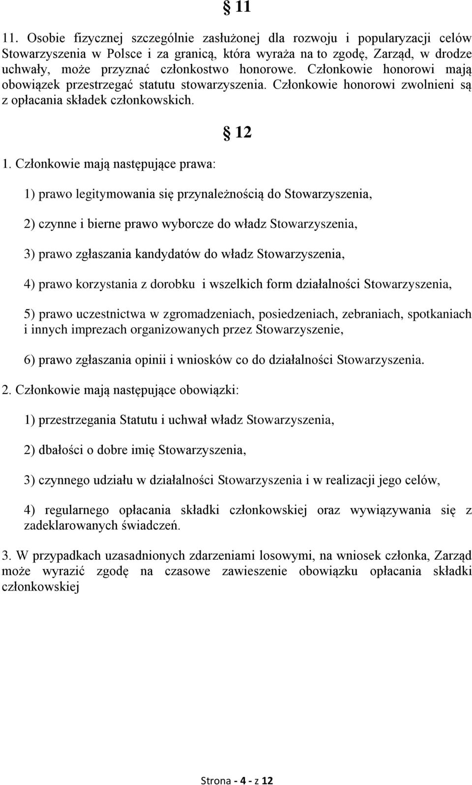 Członkowie honorowi mają obowiązek przestrzegać statutu stowarzyszenia. Członkowie honorowi zwolnieni są z opłacania składek członkowskich. 1.