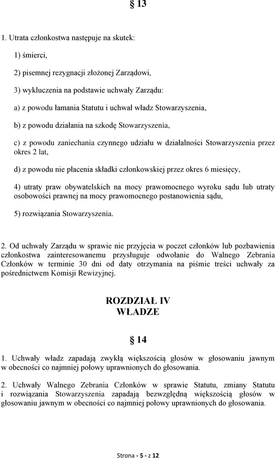 członkowskiej przez okres 6 miesięcy, 4) utraty praw obywatelskich na mocy prawomocnego wyroku sądu lub utraty osobowości prawnej na mocy prawomocnego postanowienia sądu, 5) rozwiązania 2.