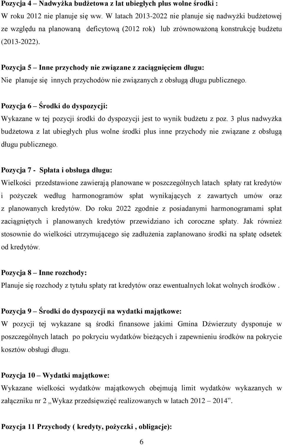 Pozycja 5 Inne przychody nie związane z zaciągnięciem długu: Nie planuje się innych przychodów nie związanych z obsługą długu publicznego.