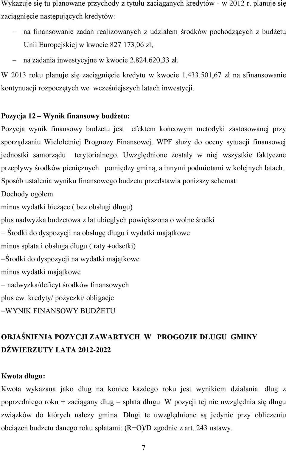 kwocie 2.824.620,33 zł. W 2013 roku planuje się zaciągnięcie kredytu w kwocie 1.433.501,67 zł na sfinansowanie kontynuacji rozpoczętych we wcześniejszych latach inwestycji.