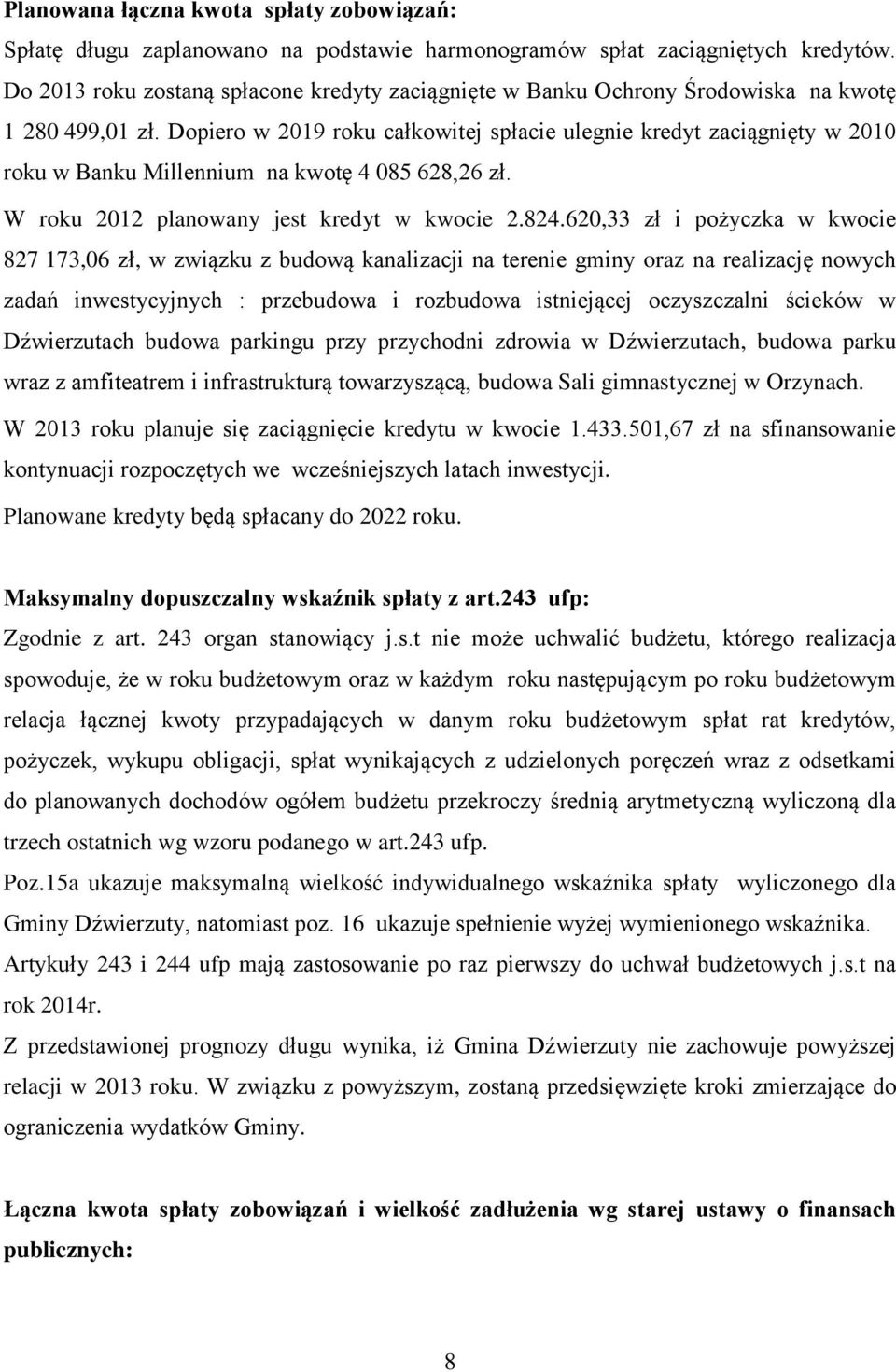 Dopiero w 2019 roku całkowitej spłacie ulegnie kredyt zaciągnięty w 2010 roku w Banku Millennium na kwotę 4 085 628,26 zł. W roku 2012 planowany jest kredyt w kwocie 2.824.