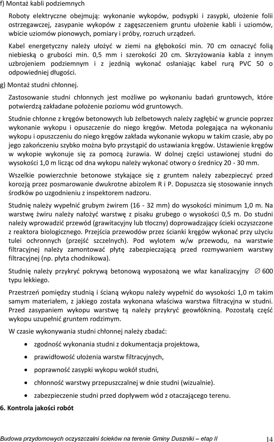 Skrzyżowania kabla z innym uzbrojeniem podziemnym i z jezdnią wykonać osłaniając kabel rurą PVC 50 o odpowiedniej długości. g) Montaż studni chłonnej.