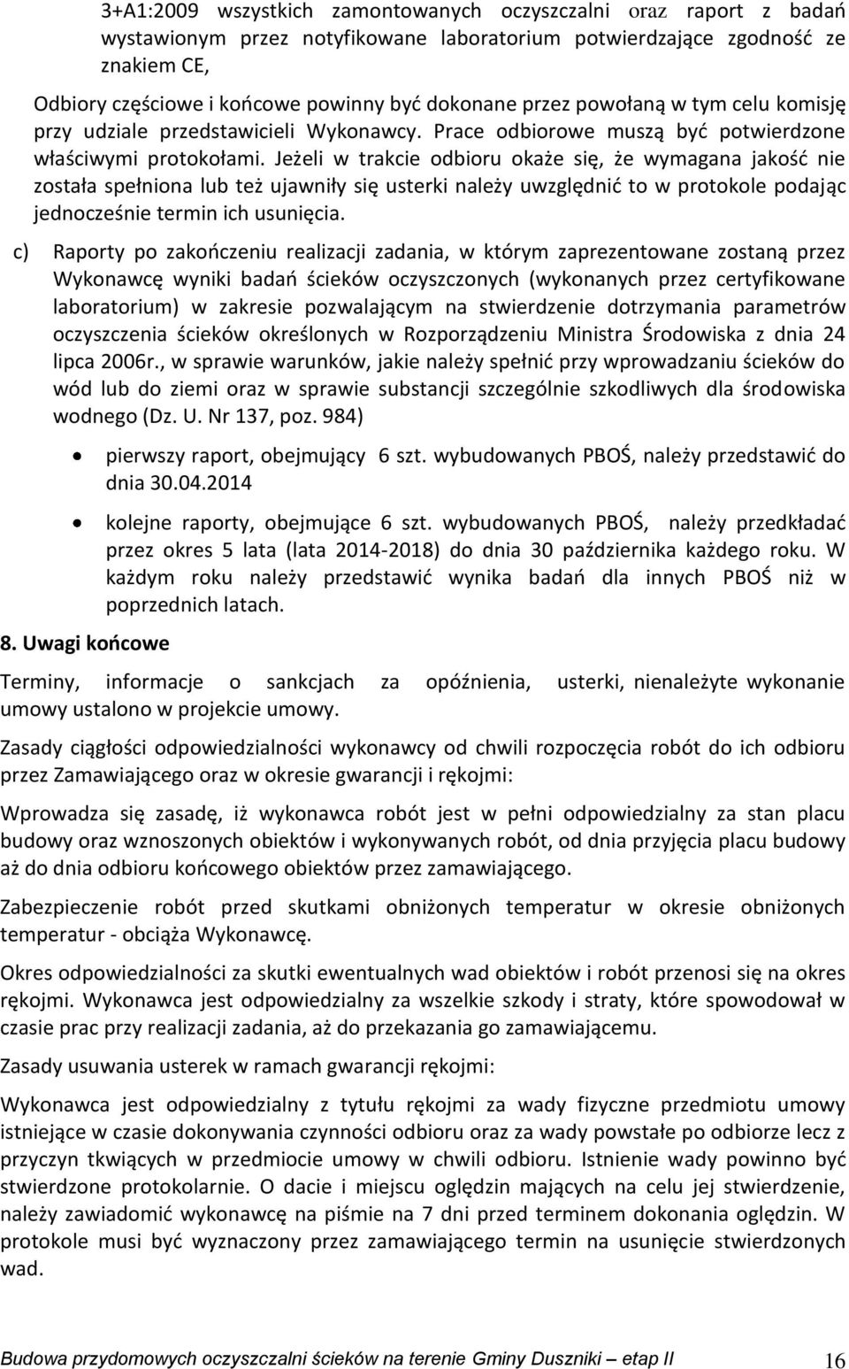 Jeżeli w trakcie odbioru okaże się, że wymagana jakość nie została spełniona lub też ujawniły się usterki należy uwzględnić to w protokole podając jednocześnie termin ich usunięcia.