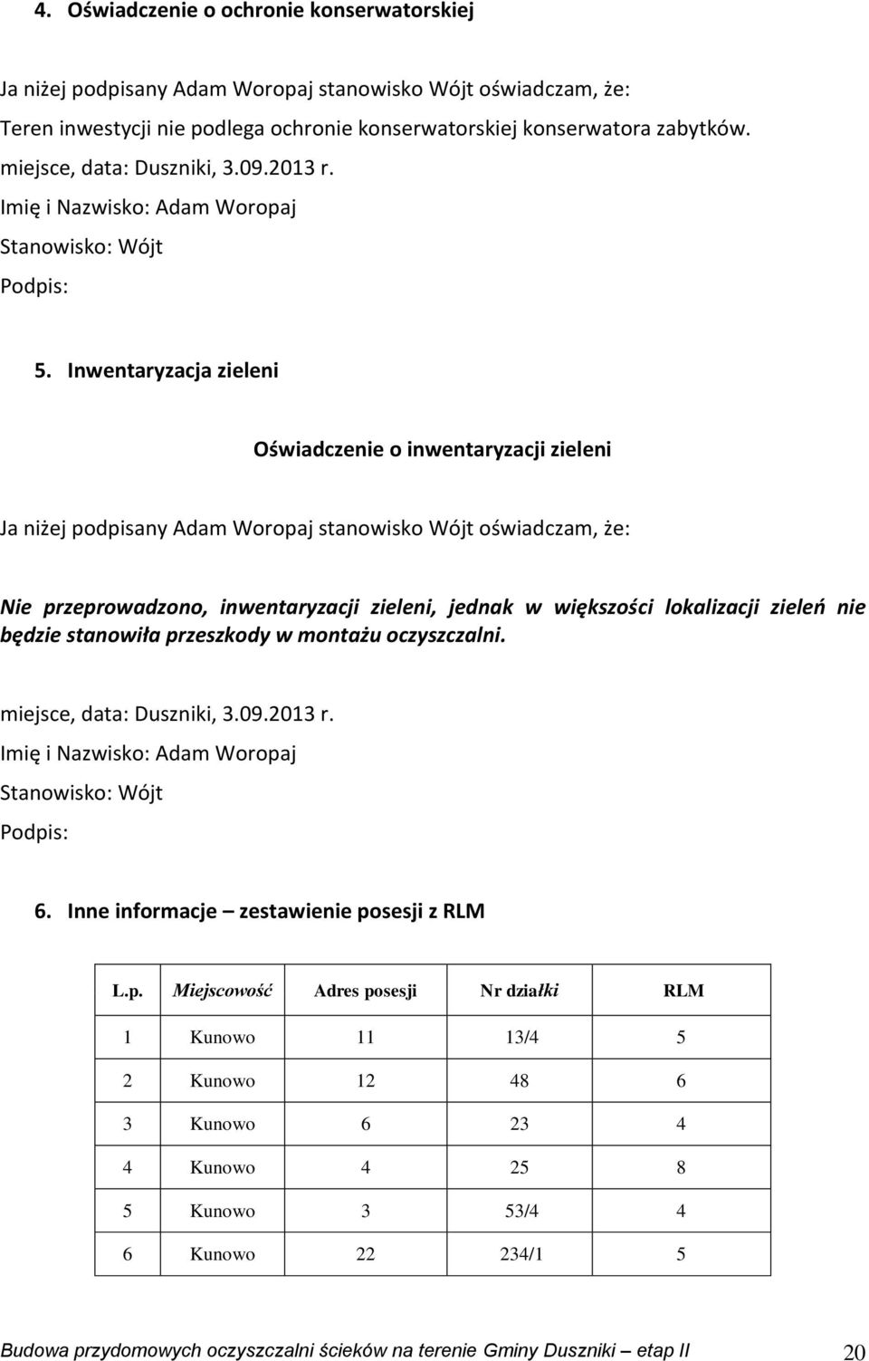 Inwentaryzacja zieleni Oświadczenie o inwentaryzacji zieleni Ja niżej podpisany Adam Woropaj stanowisko Wójt oświadczam, że: Nie przeprowadzono, inwentaryzacji zieleni, jednak w większości