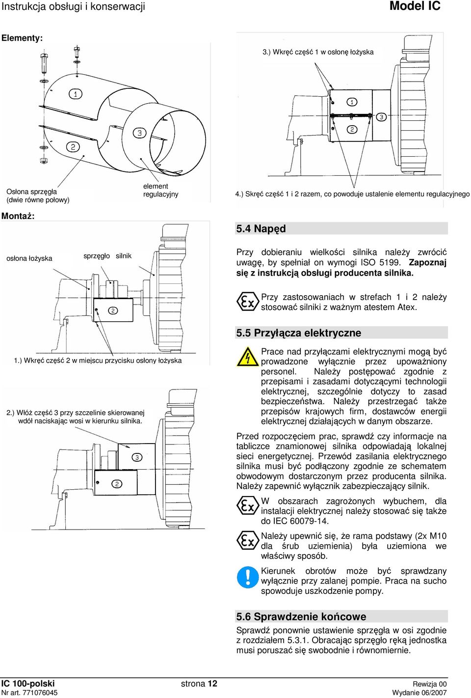 Przy zastosowaniach w strefach 1 i 2 naleŝy stosować silniki z waŝnym atestem Atex. 5.5 Przyłącza elektryczne 1.) Wkręć część 2 w miejscu przycisku osłony łoŝyska 2.