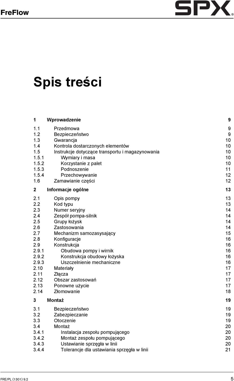 4 Zespół pompa-silnik 14 2.5 Grupy łożysk 14 2.6 Zastosowania 14 2.7 Mechanizm samozasysający 15 2.8 Konfiguracje 16 2.9 Konstrukcja 16 2.9.1 Obudowa pompy i wirnik 16 2.9.2 Konstrukcja obudowy łożyska 16 2.