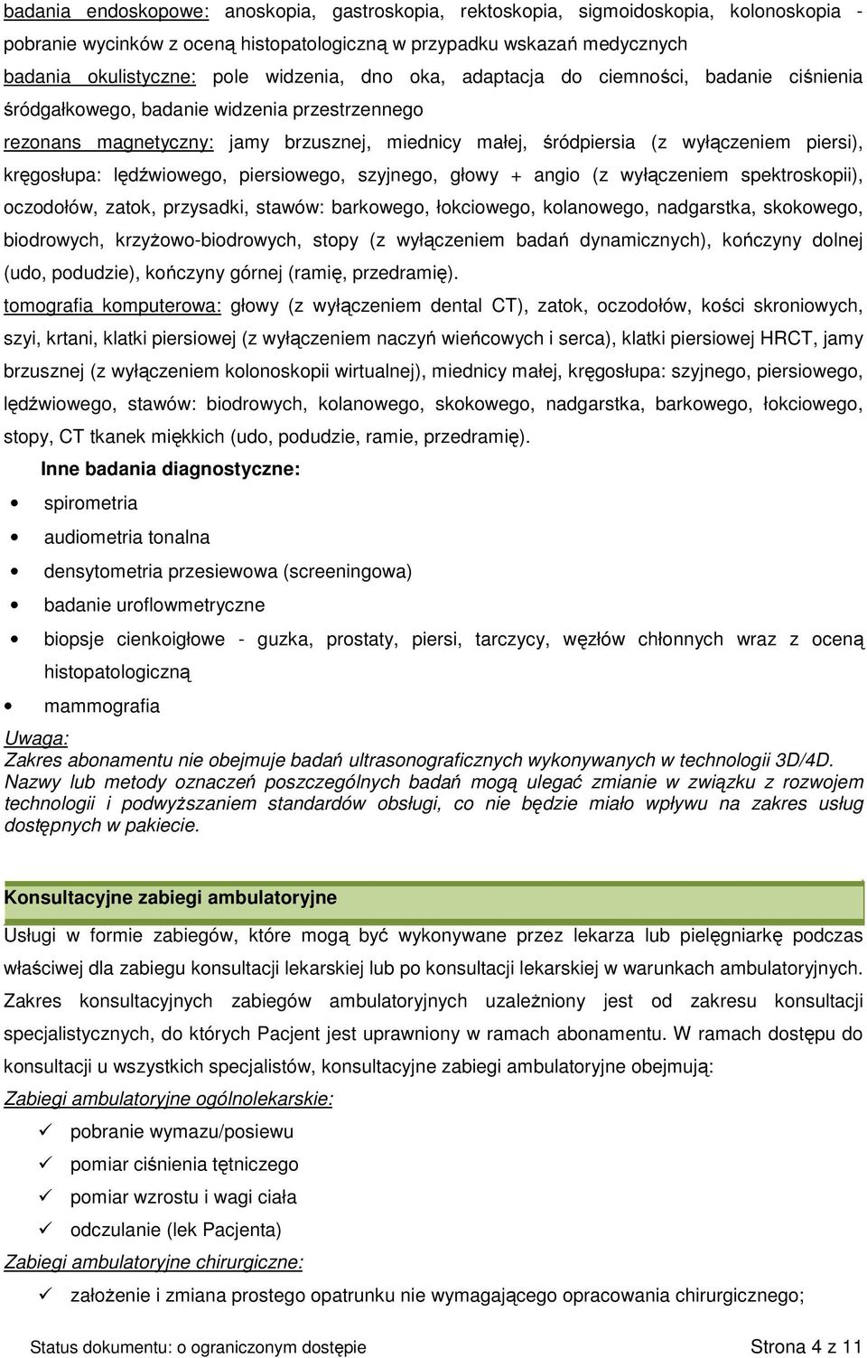 kręgosłupa: lędźwiowego, piersiowego, szyjnego, głowy + angio (z wyłączeniem spektroskopii), oczodołów, zatok, przysadki, stawów: barkowego, łokciowego, kolanowego, nadgarstka, skokowego, biodrowych,