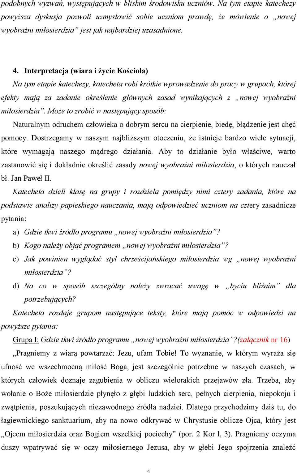 Interpretacja (wiara i życie Kościoła) Na tym etapie katechezy, katecheta robi krótkie wprowadzenie do pracy w grupach, której efekty mają za zadanie określenie głównych zasad wynikających z nowej