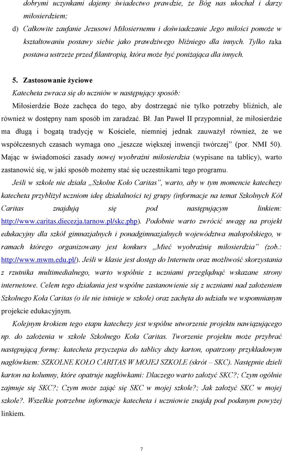 Zastosowanie życiowe Katecheta zwraca się do uczniów w następujący sposób: Miłosierdzie Boże zachęca do tego, aby dostrzegać nie tylko potrzeby bliźnich, ale również w dostępny nam sposób im zaradzać.