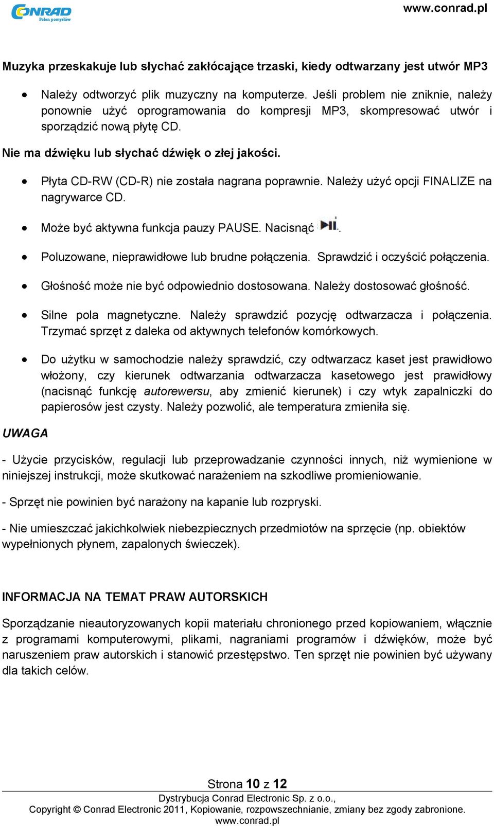 Płyta CD-RW (CD-R) nie została nagrana poprawnie. Należy użyć opcji FINALIZE na nagrywarce CD. Może być aktywna funkcja pauzy PAUSE. Nacisnąć. Poluzowane, nieprawidłowe lub brudne połączenia.