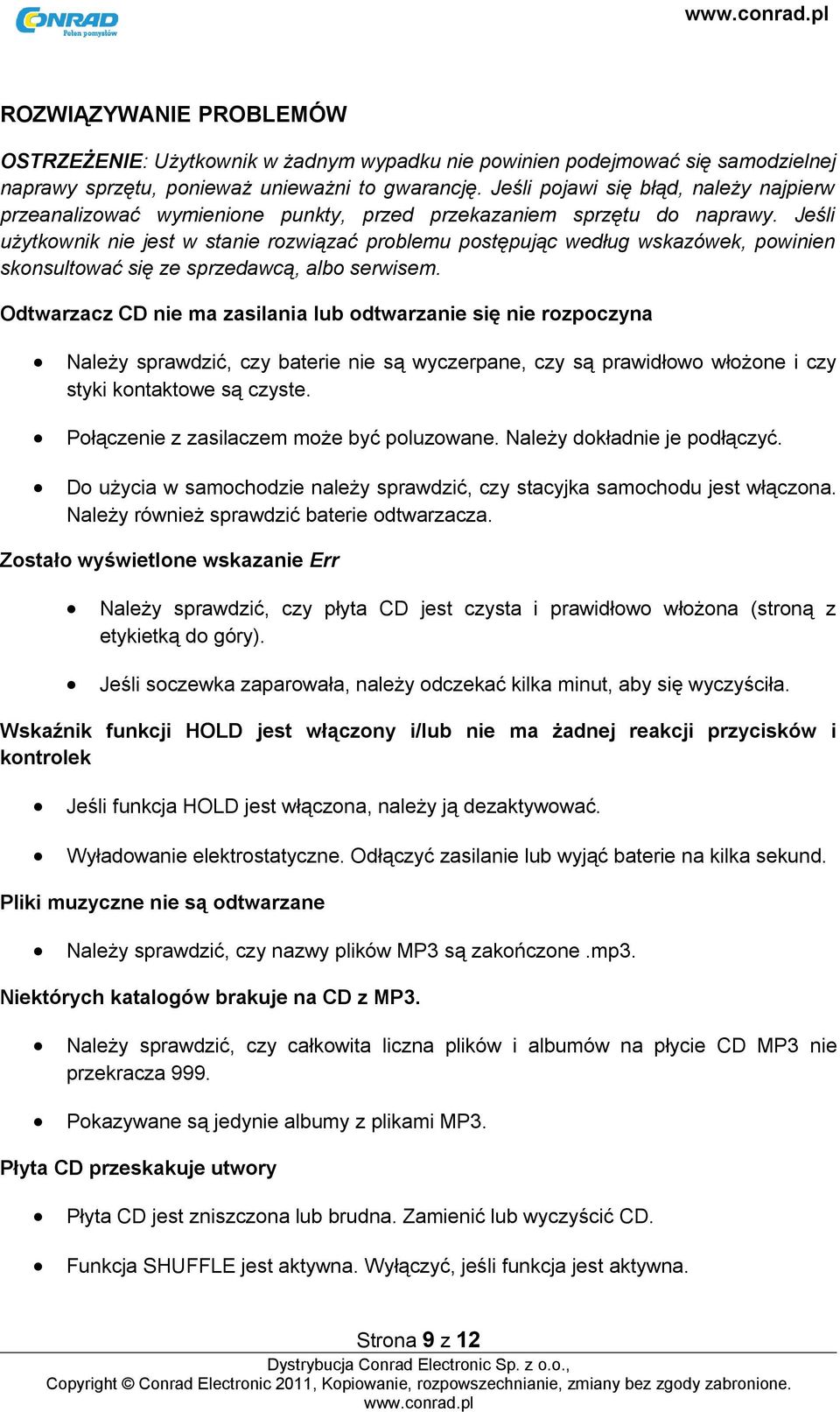 Jeśli użytkownik nie jest w stanie rozwiązać problemu postępując według wskazówek, powinien skonsultować się ze sprzedawcą, albo serwisem.