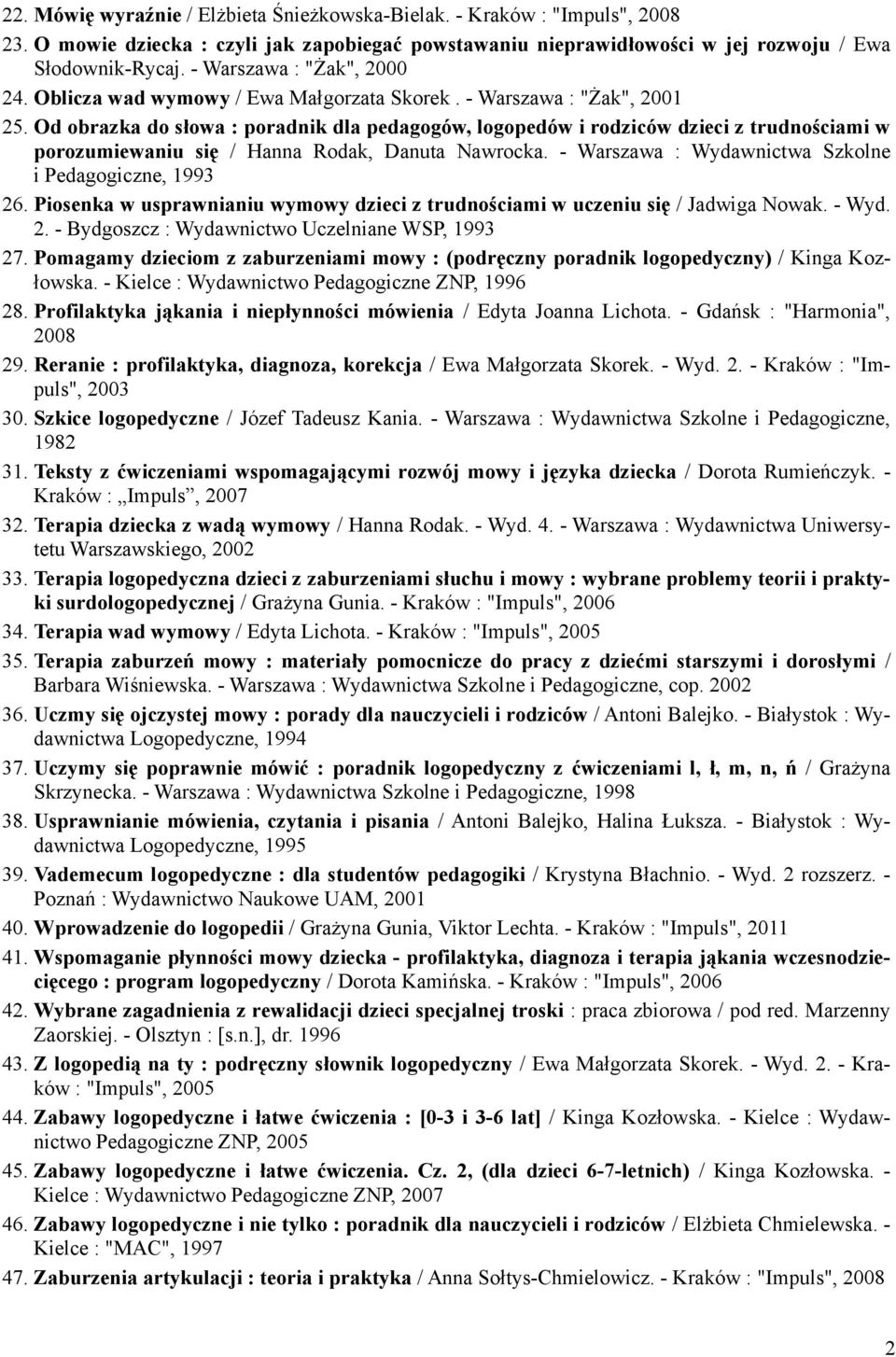 Od obrazka do słowa : poradnik dla pedagogów, logopedów i rodziców dzieci z trudnościami w porozumiewaniu się / Hanna Rodak, Danuta Nawrocka. - Warszawa : Wydawnictwa Szkolne i Pedagogiczne, 1993 26.