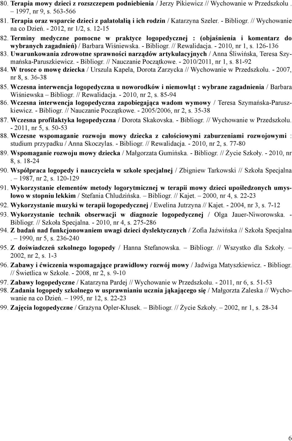 - Bibliogr. // Rewalidacja. - 2010, nr 1, s. 126-136 83. Uwarunkowania zdrowotne sprawności narządów artykulacyjnych / Anna Śliwińska, Teresa Szymańska-Paruszkiewicz. - Bibliogr.