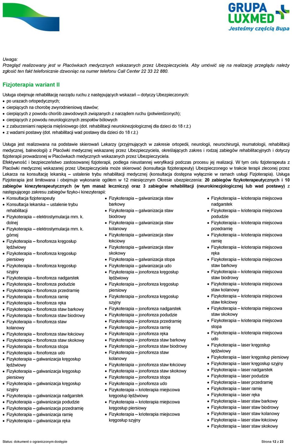 Fizjoterapia wariant II Usługa obejmuje rehabilitację narządu ruchu z następujących wskazań dotyczy Ubezpieczonych: po urazach ortopedycznych; cierpiących na chorobę zwyrodnieniową stawów;