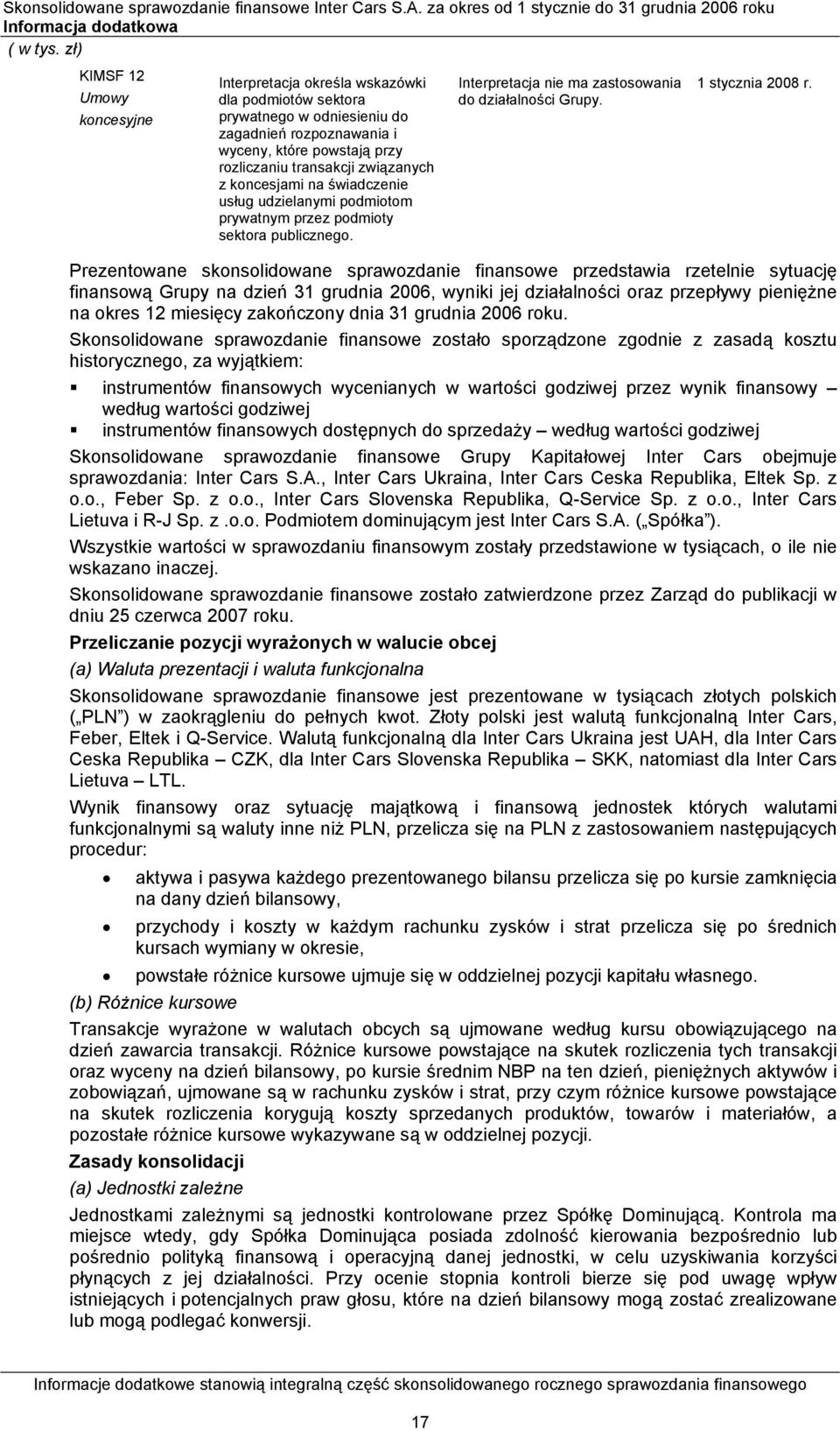 Prezentowane skonsolidowane sprawozdanie finansowe przedstawia rzetelnie sytuację finansową Grupy na dzień 31 grudnia 2006, wyniki jej działalności oraz przepływy pieniężne na okres 12 miesięcy