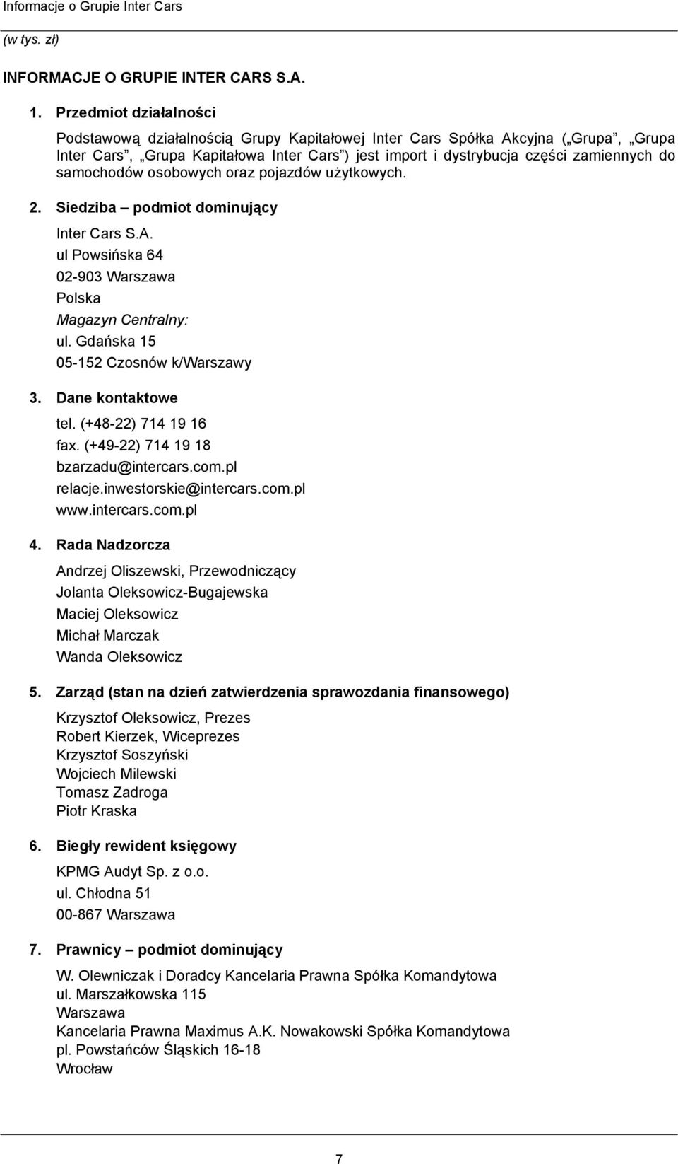 samochodów osobowych oraz pojazdów użytkowych. 2. Siedziba podmiot dominujący Inter Cars S.A. ul Powsińska 64 02-903 Warszawa Polska Magazyn Centralny: ul. Gdańska 15 05-152 Czosnów k/warszawy 3.