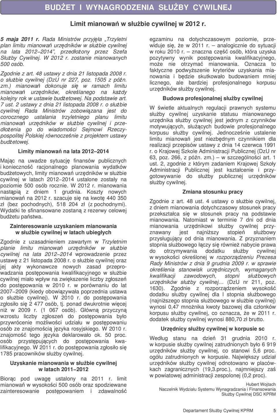 48 ustawy z dnia 21 listopada 2008 r. o słubie cywilnej (DzU nr 227, poz. 1505 z pón. zm.) mianowa dokonuje si w ramach limitu mianowa urzdników, okrelanego na kady kolejny rok w ustawie budetowej.