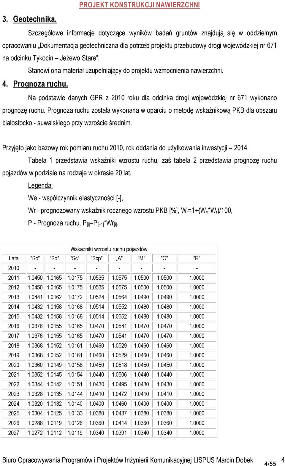 wojewódzkiej nr 671 na odcinku Tykocin Jeżewo Stare. Stanowi ona materiał uzupełniający do projektu wzmocnienia nawierzchni. 4. Prognoza ruchu.