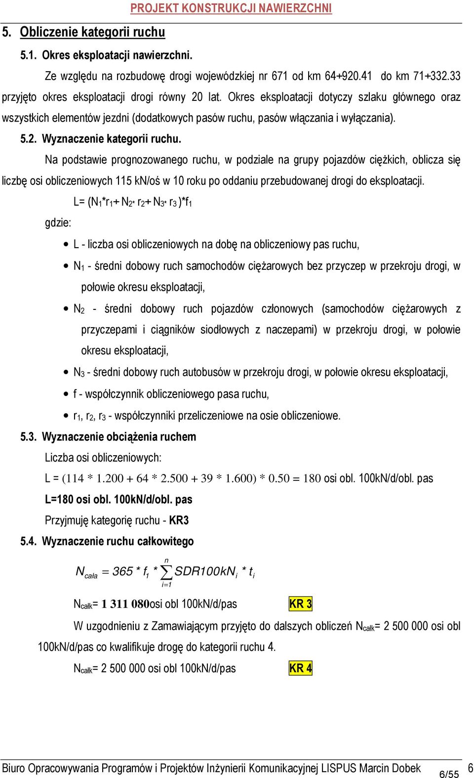 Na podstawie prognozowanego ruchu, w podziale na grupy pojazdów ciężkich, oblicza się liczbę osi obliczeniowych 115 kn/oś w 10 roku po oddaniu przebudowanej drogi do eksploatacji.