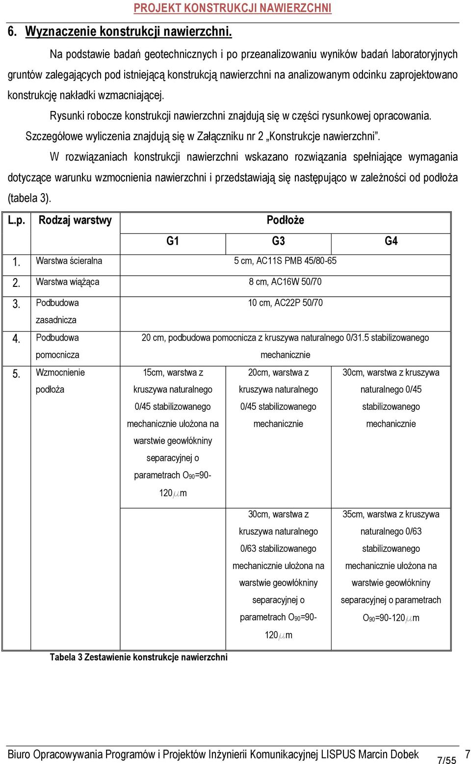 odcinku zaprojektowano konstrukcję nakładki wzmacniającej. Rysunki robocze konstrukcji nawierzchni znajdują się w części rysunkowej opracowania.