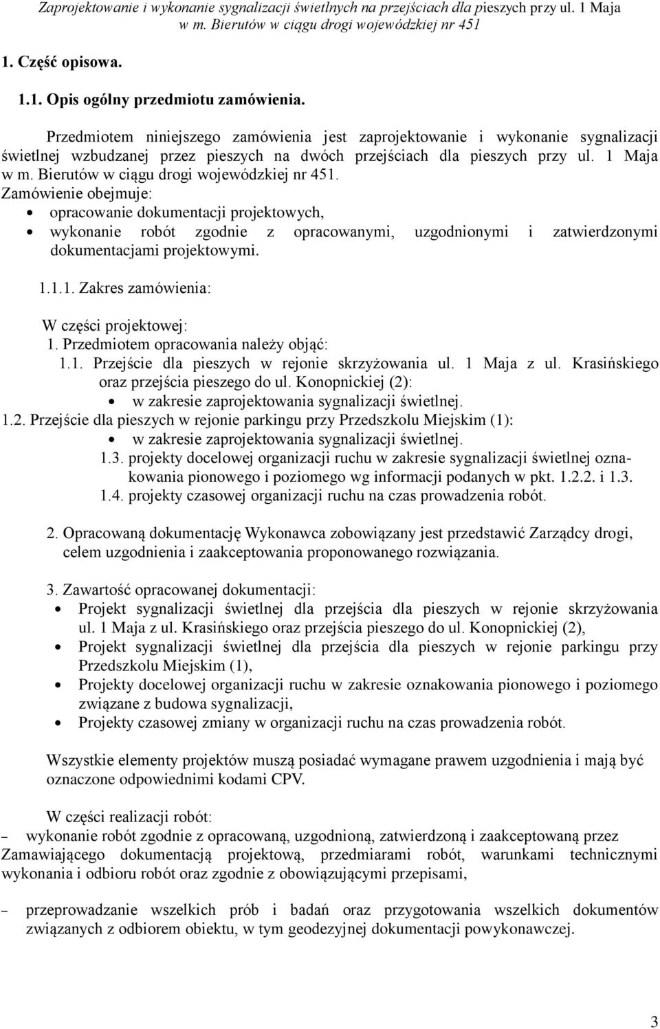 Zamówienie obejmuje: opracowanie dokumentacji projektowych, wykonanie robót zgodnie z opracowanymi, uzgodnionymi i zatwierdzonymi dokumentacjami projektowymi. 1.