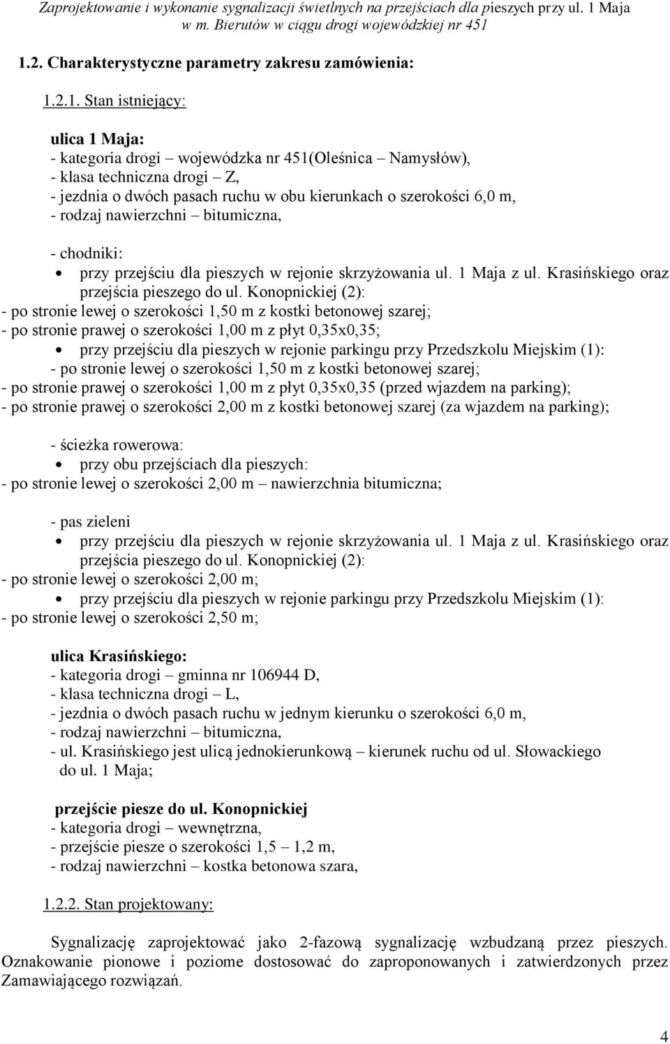 Konopnickiej (2): - po stronie lewej o szerokości 1,50 m z kostki betonowej szarej; - po stronie prawej o szerokości 1,00 m z płyt 0,35x0,35; przy przejściu dla pieszych w rejonie parkingu przy