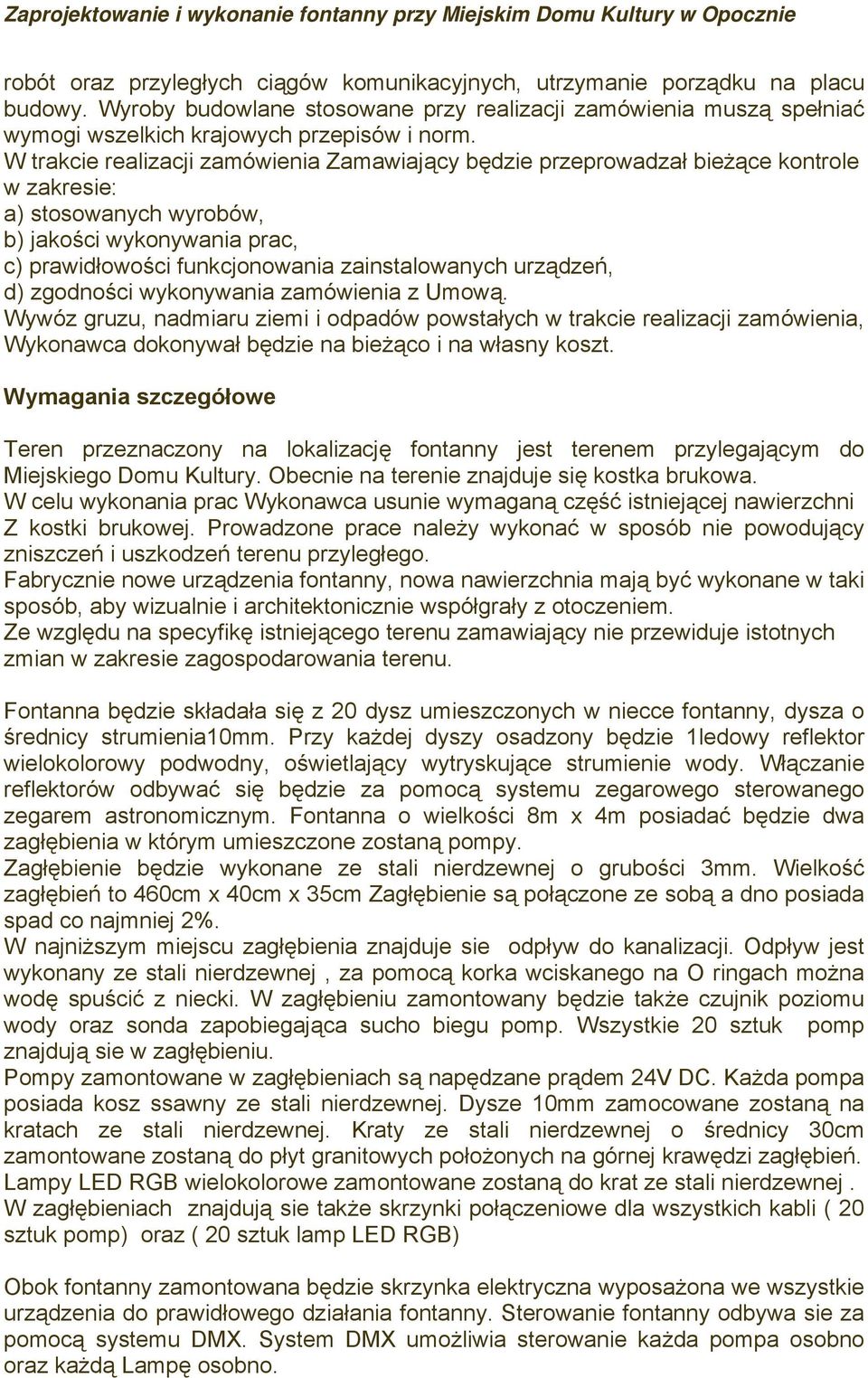 urządzeń, d) zgodności wykonywania zamówienia z Umową. Wywóz gruzu, nadmiaru ziemi i odpadów powstałych w trakcie realizacji zamówienia, Wykonawca dokonywał będzie na bieżąco i na własny koszt.