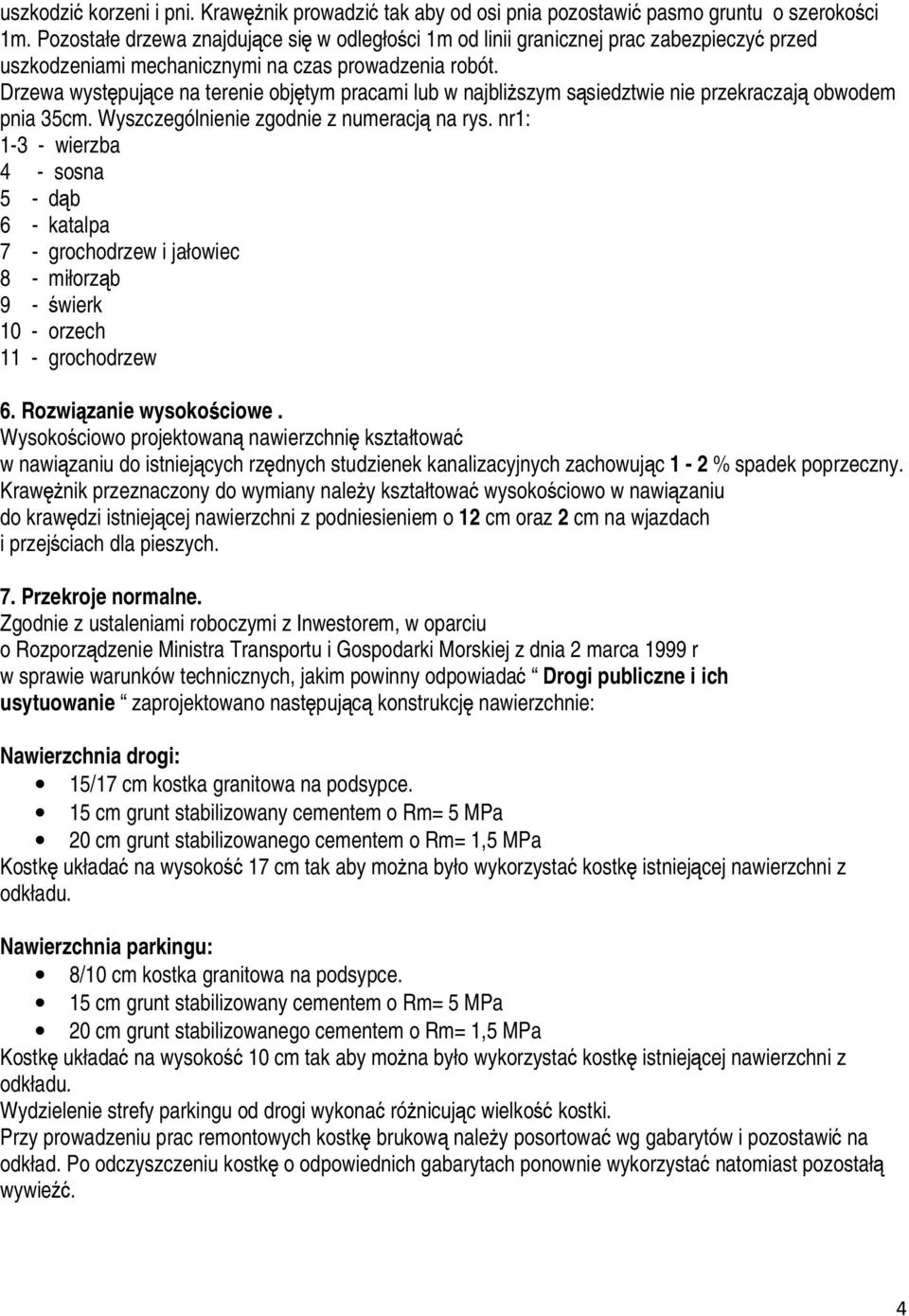 Drzewa występujące na terenie objętym pracami lub w najbliŝszym sąsiedztwie nie przekraczają obwodem pnia 35cm. Wyszczególnienie zgodnie z numeracją na rys.