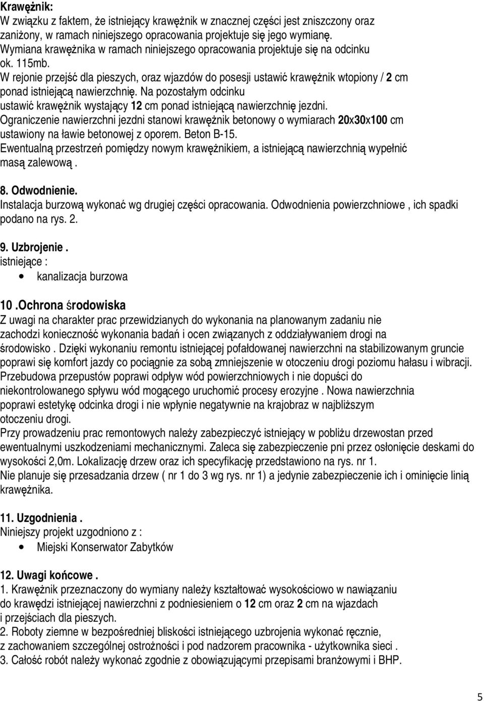 W rejonie przejść dla pieszych, oraz wjazdów do posesji ustawić krawęŝnik wtopiony / 2 cm ponad istniejącą nawierzchnię.