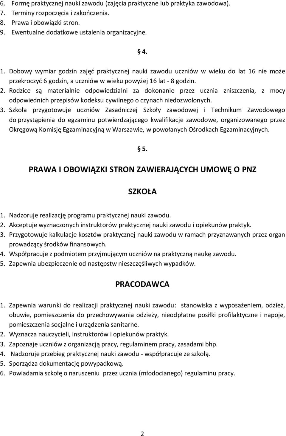 Rodzice są materialnie odpowiedzialni za dokonanie przez ucznia zniszczenia, z mocy odpowiednich przepisów kodeksu cywilnego o czynach niedozwolonych. 3.