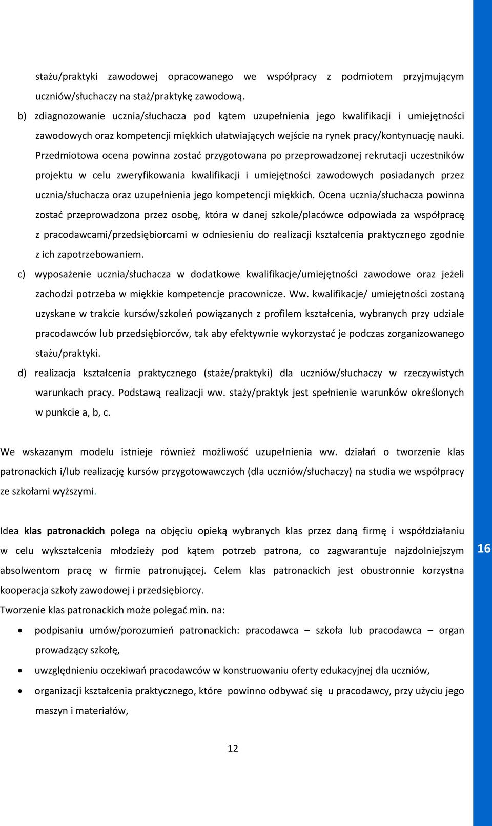 Przedmiotowa ocena powinna zostać przygotowana po przeprowadzonej rekrutacji uczestników projektu w celu zweryfikowania kwalifikacji i umiejętności zawodowych posiadanych przez ucznia/słuchacza oraz