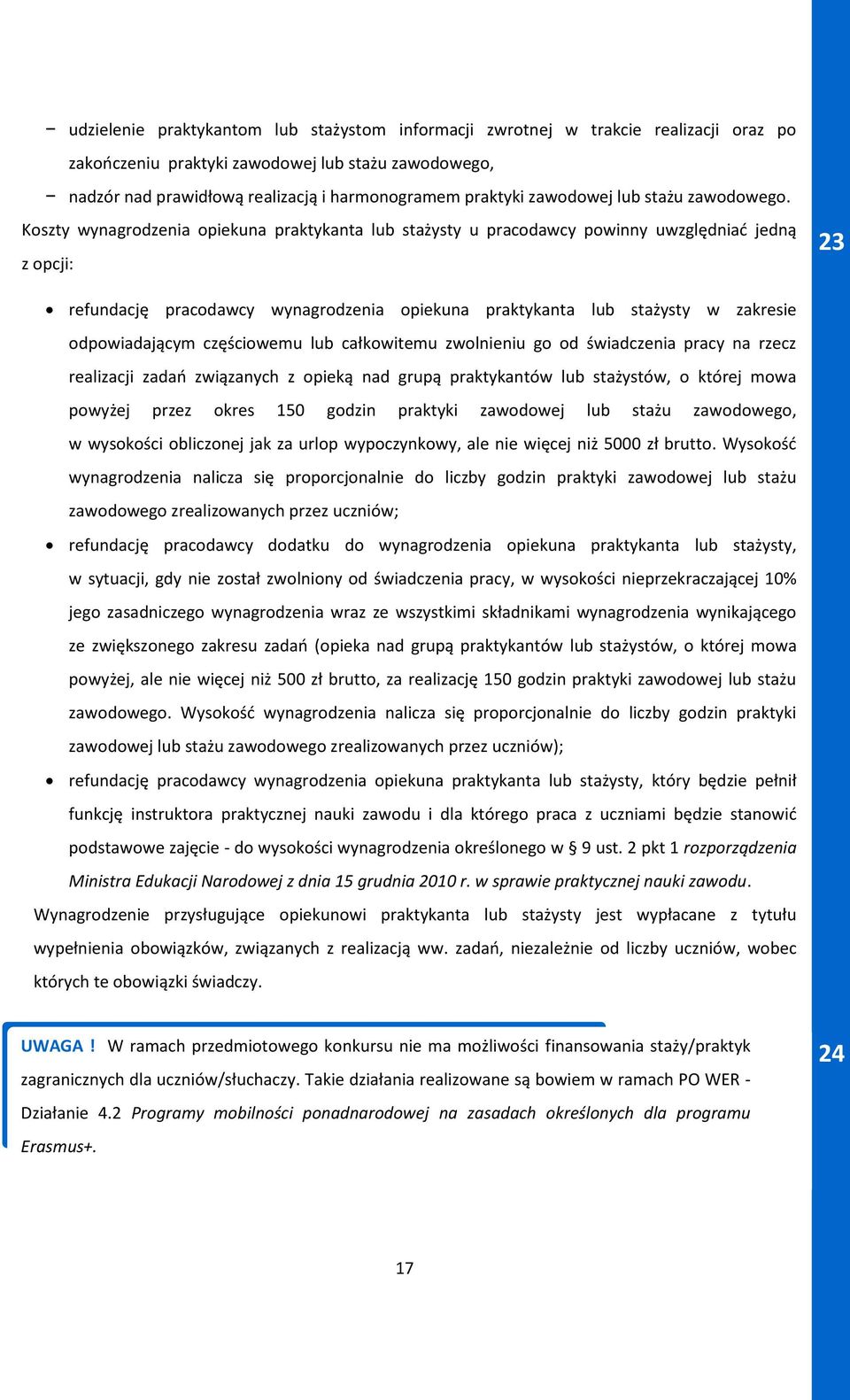 Koszty wynagrodzenia opiekuna praktykanta lub stażysty u pracodawcy powinny uwzględniać jedną z opcji: 23 refundację pracodawcy wynagrodzenia opiekuna praktykanta lub stażysty w zakresie