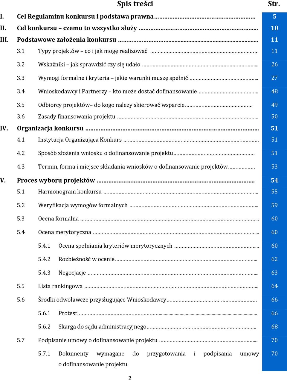 5 Odbiorcy projektów do kogo należy skierować wsparcie 49 3.6 Zasady finansowania projektu. 50 IV. Organizacja konkursu. 51 4.1 Instytucja Organizująca Konkurs 51 4.