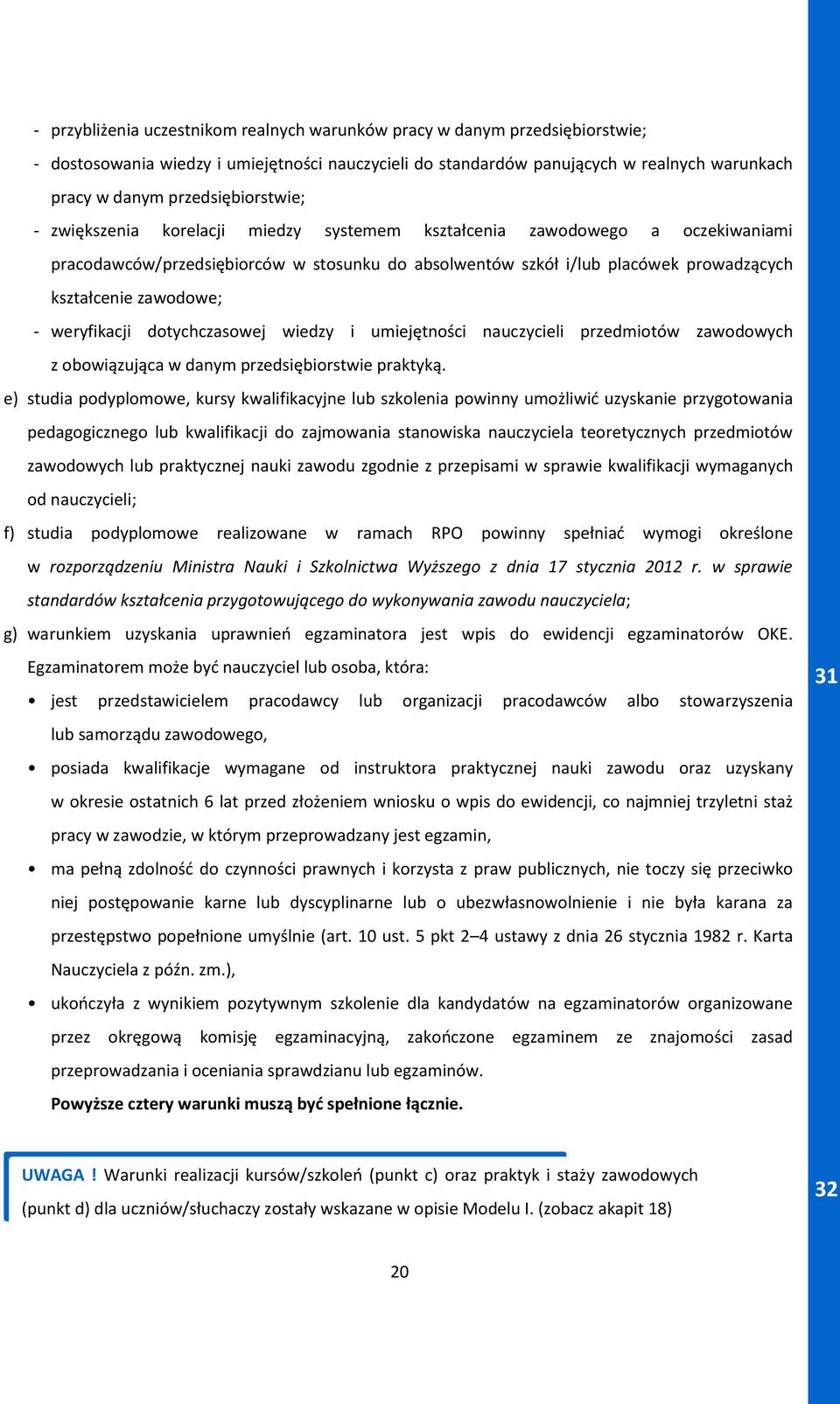 zawodowe; - weryfikacji dotychczasowej wiedzy i umiejętności nauczycieli przedmiotów zawodowych z obowiązująca w danym przedsiębiorstwie praktyką.