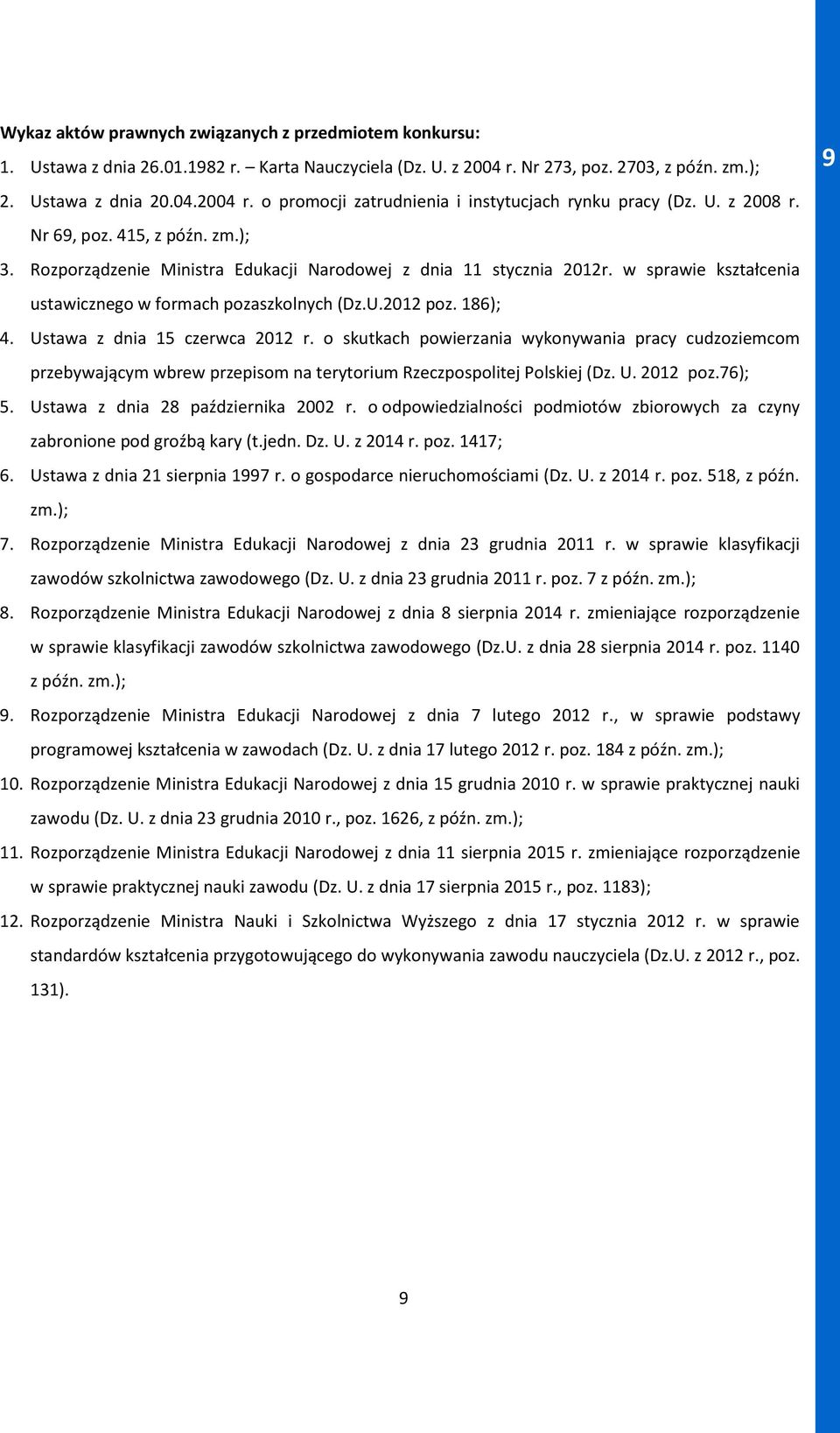 Ustawa z dnia 15 czerwca 2012 r. o skutkach powierzania wykonywania pracy cudzoziemcom przebywającym wbrew przepisom na terytorium Rzeczpospolitej Polskiej (Dz. U. 2012 poz.76); 5.