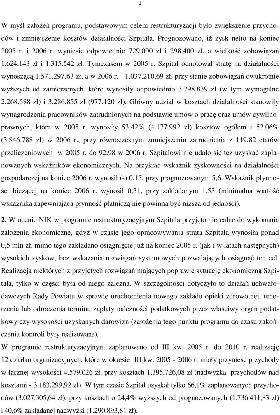 - 1.037.210,69 zł, przy stanie zobowiązań dwukrotnie wyŝszych od zamierzonych, które wynosiły odpowiednio 3.798.839 zł (w tym wymagalne 2.268.588 zł) i 3.286.855 zł (977.120 zł).