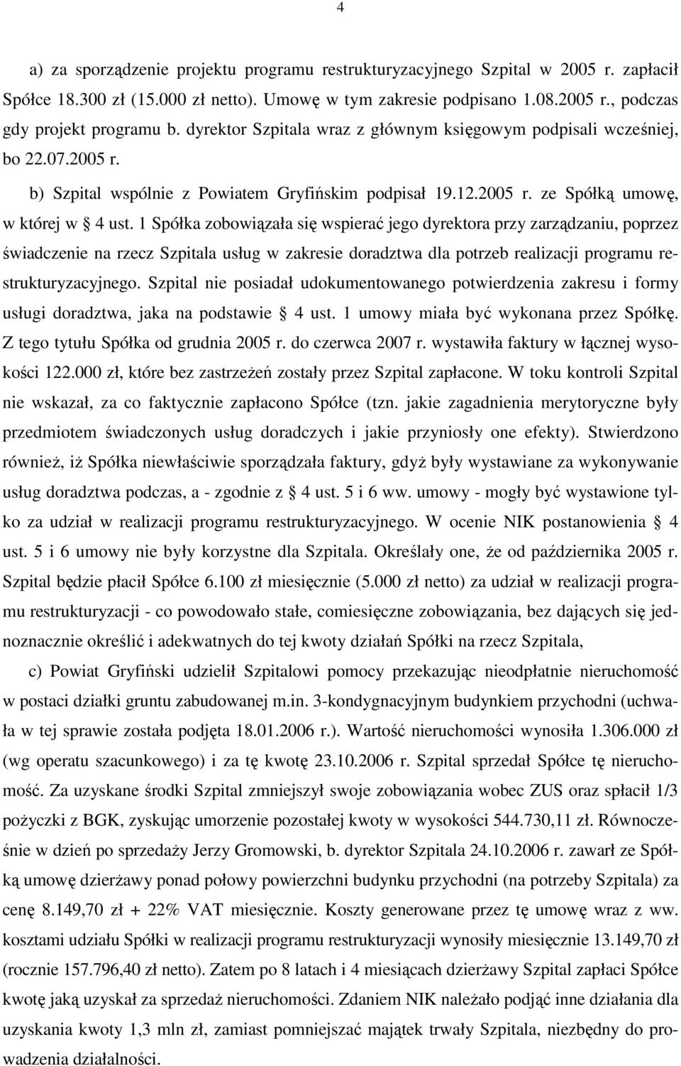 1 Spółka zobowiązała się wspierać jego dyrektora przy zarządzaniu, poprzez świadczenie na rzecz Szpitala usług w zakresie doradztwa dla potrzeb realizacji programu restrukturyzacyjnego.