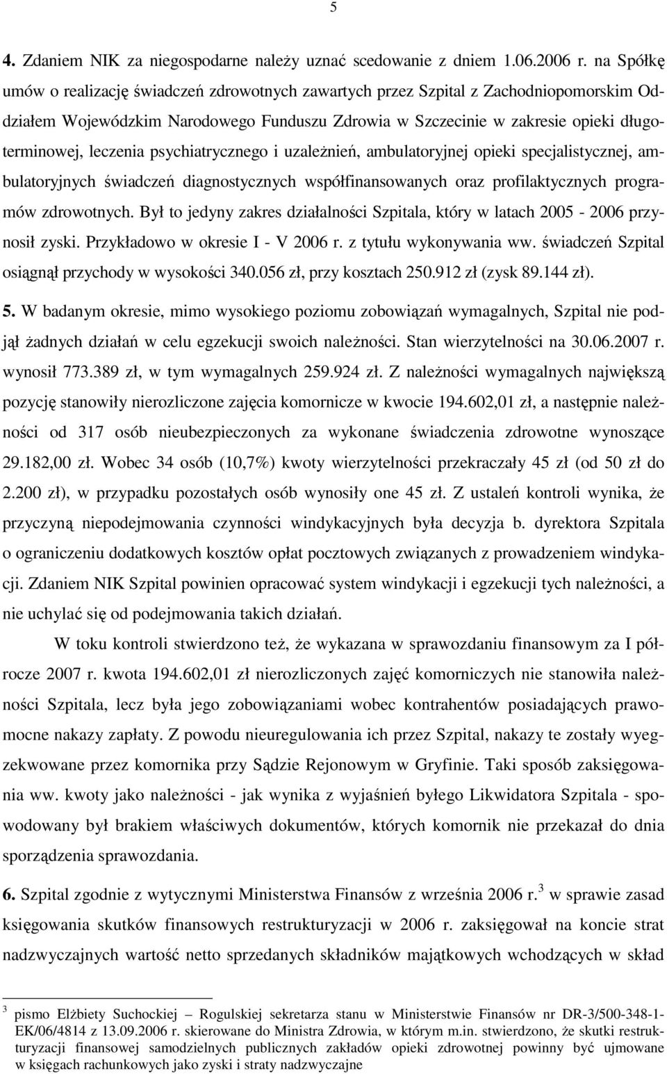 leczenia psychiatrycznego i uzaleŝnień, ambulatoryjnej opieki specjalistycznej, ambulatoryjnych świadczeń diagnostycznych współfinansowanych oraz profilaktycznych programów zdrowotnych.