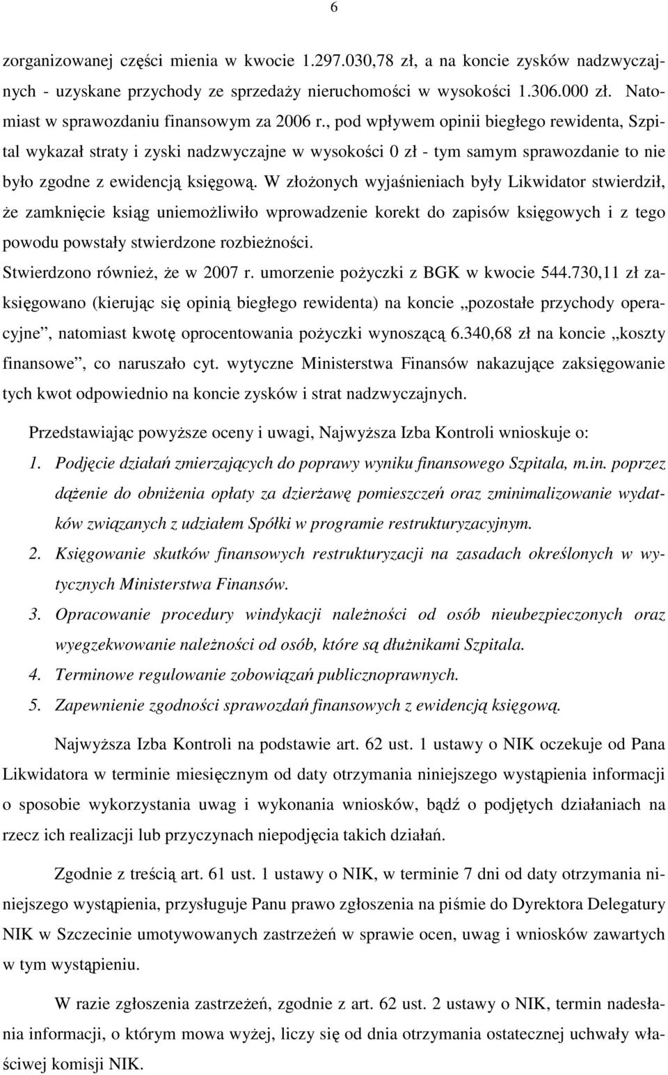 , pod wpływem opinii biegłego rewidenta, Szpital wykazał straty i zyski nadzwyczajne w wysokości 0 zł - tym samym sprawozdanie to nie było zgodne z ewidencją księgową.