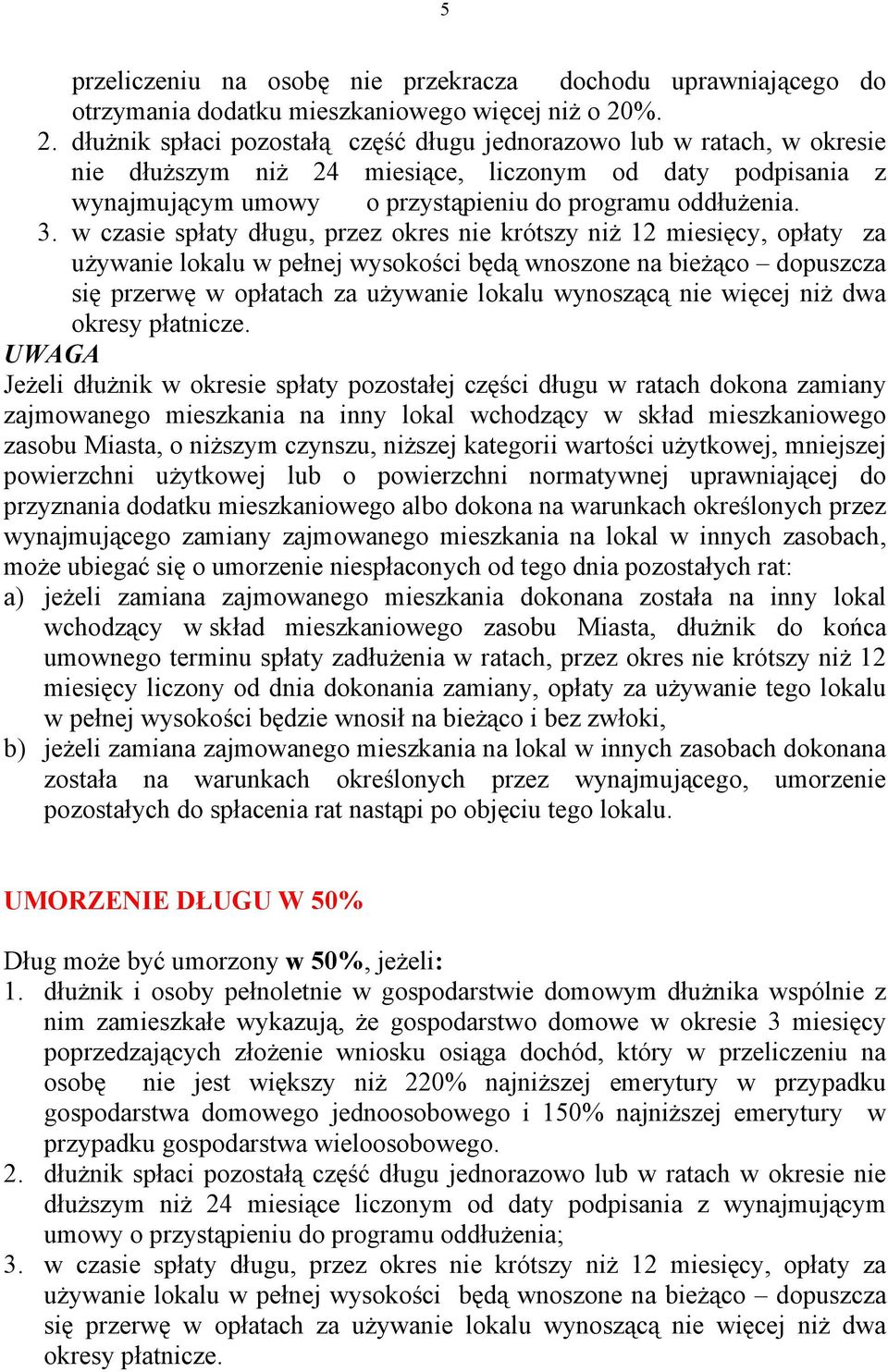 w czasie spłaty długu, przez okres nie krótszy niż 12 miesięcy, opłaty za używanie lokalu w pełnej wysokości będą wnoszone na bieżąco dopuszcza się przerwę w opłatach za używanie lokalu wynoszącą nie