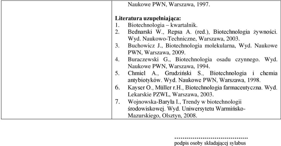 5. Chmiel A., Grudziński S., Biotechnologia i chemia antybiotyków. Wyd. Naukowe PWN, Warszawa, 1998. 6. Kayser O., Müller r.h., Biotechnologia farmaceutyczna. Wyd. Lekarskie PZWL, Warszawa, 2003.