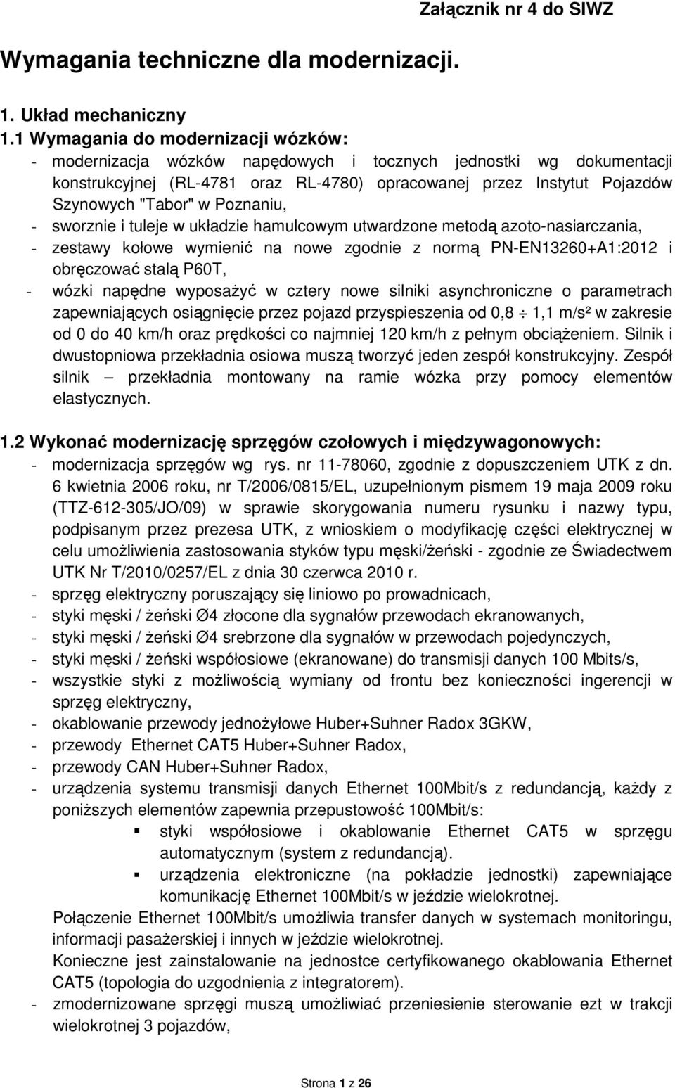 Poznaniu, - sworznie i tuleje w układzie hamulcowym utwardzone metodą azoto-nasiarczania, - zestawy kołowe wymienić na nowe zgodnie z normą PN-EN13260+A1:2012 i obręczować stalą P60T, - wózki napędne