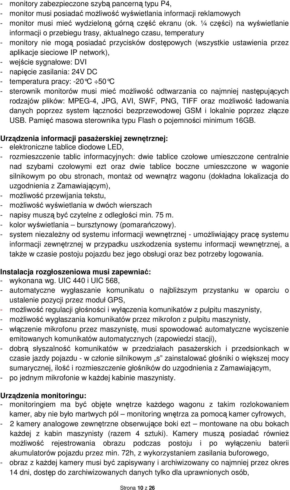 wejście sygnałowe: DVI - napięcie zasilania: 24V DC - temperatura pracy: -20 C 50 C - sterownik monitorów musi mieć moŝliwość odtwarzania co najmniej następujących rodzajów plików: MPEG-4, JPG, AVI,