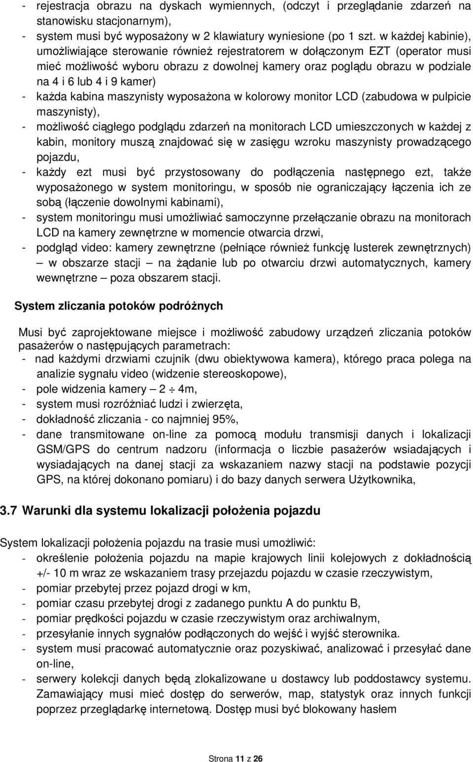 kamer) - kaŝda kabina maszynisty wyposaŝona w kolorowy monitor LCD (zabudowa w pulpicie maszynisty), - moŝliwość ciągłego podglądu zdarzeń na monitorach LCD umieszczonych w kaŝdej z kabin, monitory