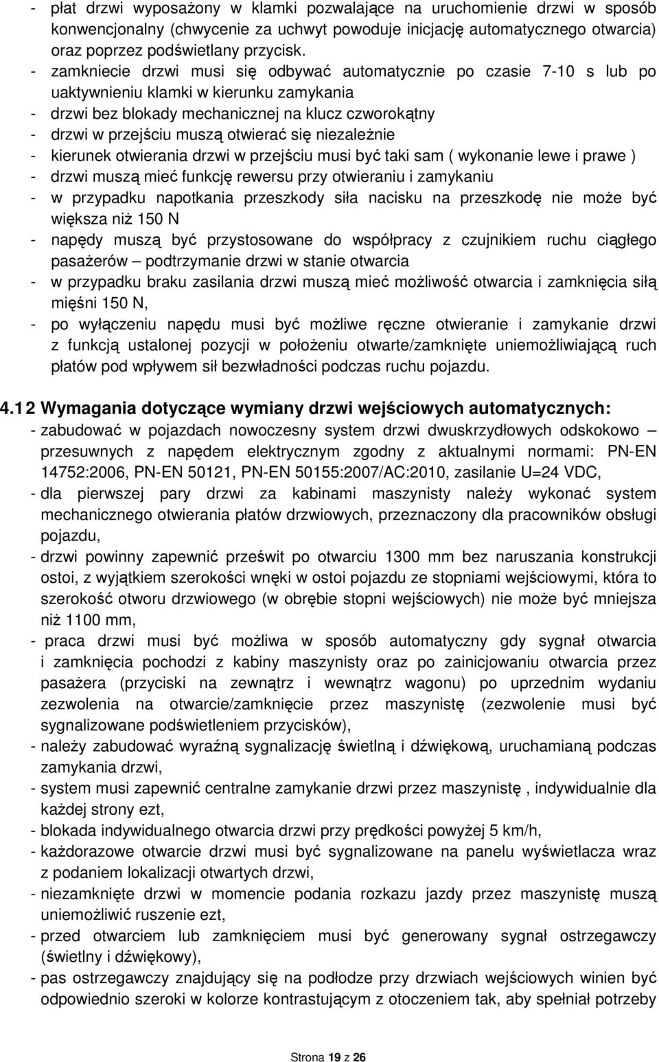 otwierać się niezaleŝnie - kierunek otwierania drzwi w przejściu musi być taki sam ( wykonanie lewe i prawe ) - drzwi muszą mieć funkcję rewersu przy otwieraniu i zamykaniu - w przypadku napotkania