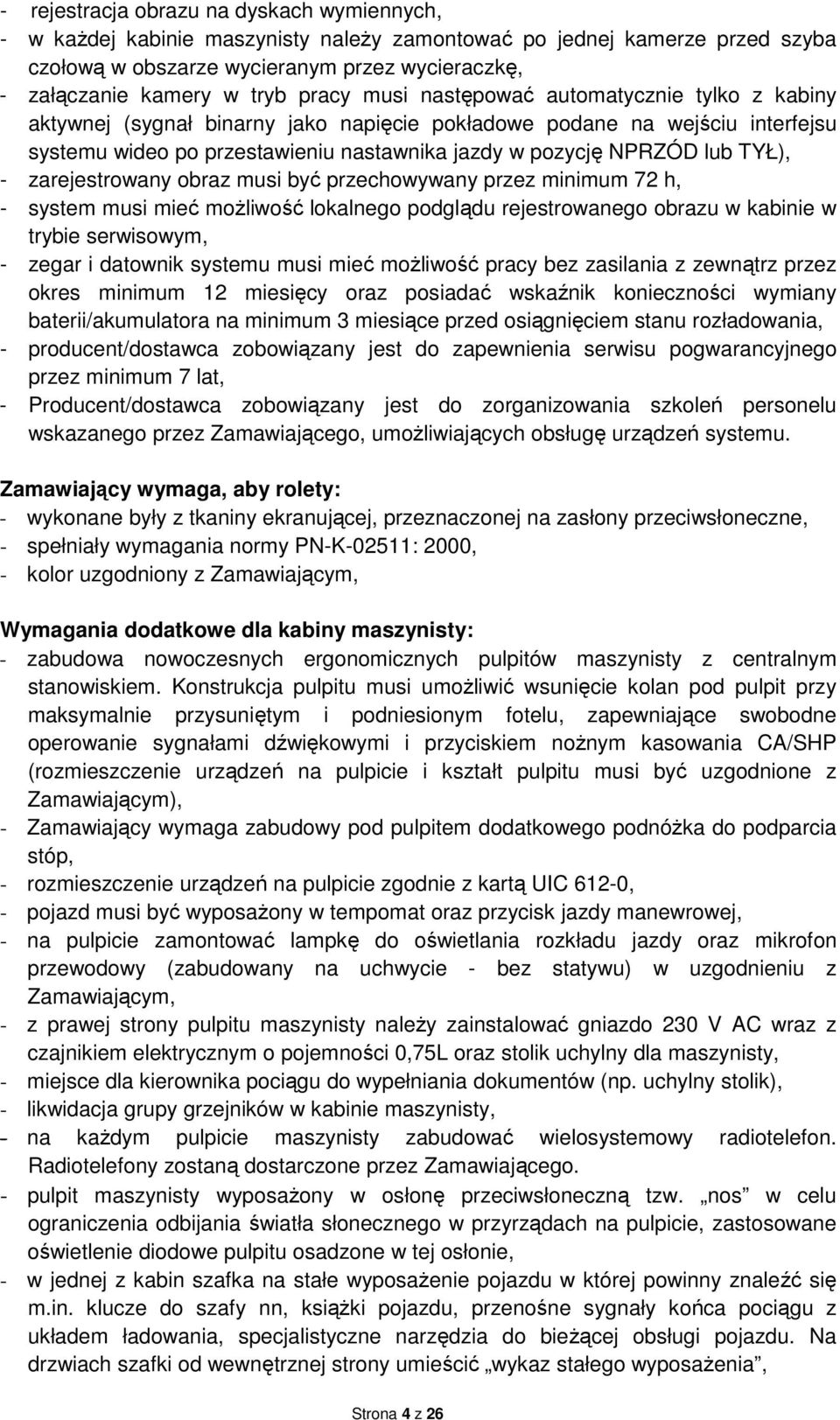 TYŁ), - zarejestrowany obraz musi być przechowywany przez minimum 72 h, - system musi mieć moŝliwość lokalnego podglądu rejestrowanego obrazu w kabinie w trybie serwisowym, - zegar i datownik systemu