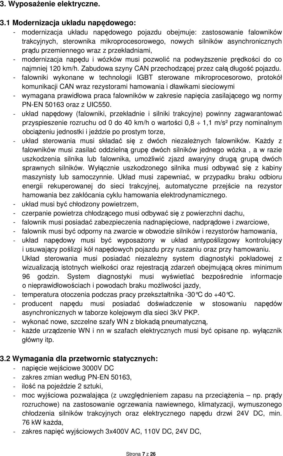 przemiennego wraz z przekładniami, - modernizacja napędu i wózków musi pozwolić na podwyŝszenie prędkości do co najmniej 120 km/h. Zabudowa szyny CAN przechodzącej przez całą długość pojazdu.