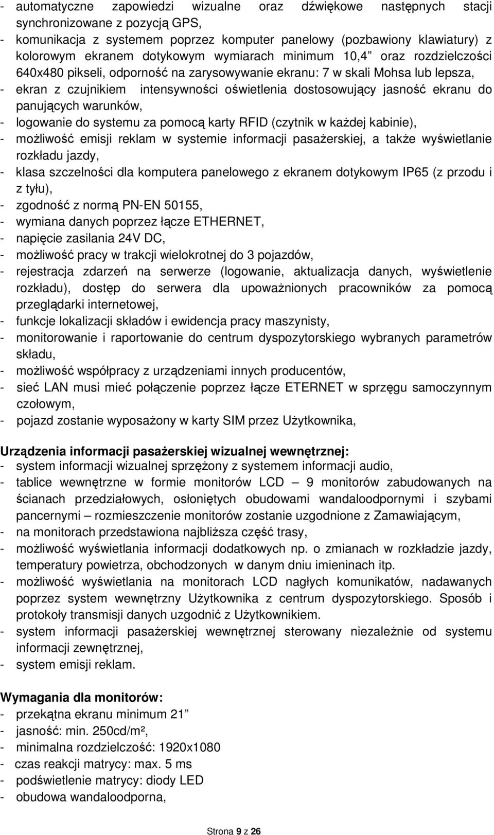 jasność ekranu do panujących warunków, - logowanie do systemu za pomocą karty RFID (czytnik w kaŝdej kabinie), - moŝliwość emisji reklam w systemie informacji pasaŝerskiej, a takŝe wyświetlanie