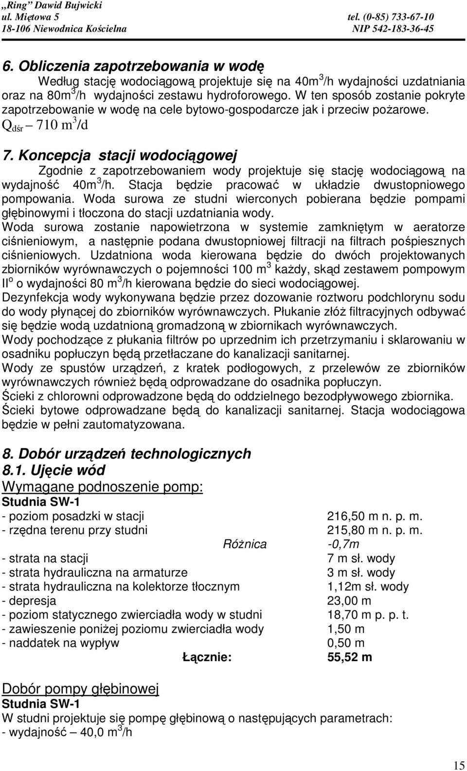 Koncepcja stacji wodociągowej Zgodnie z zapotrzebowaniem wody projektuje się stację wodociągową na wydajność 40m 3 /h. Stacja będzie pracować w układzie dwustopniowego pompowania.