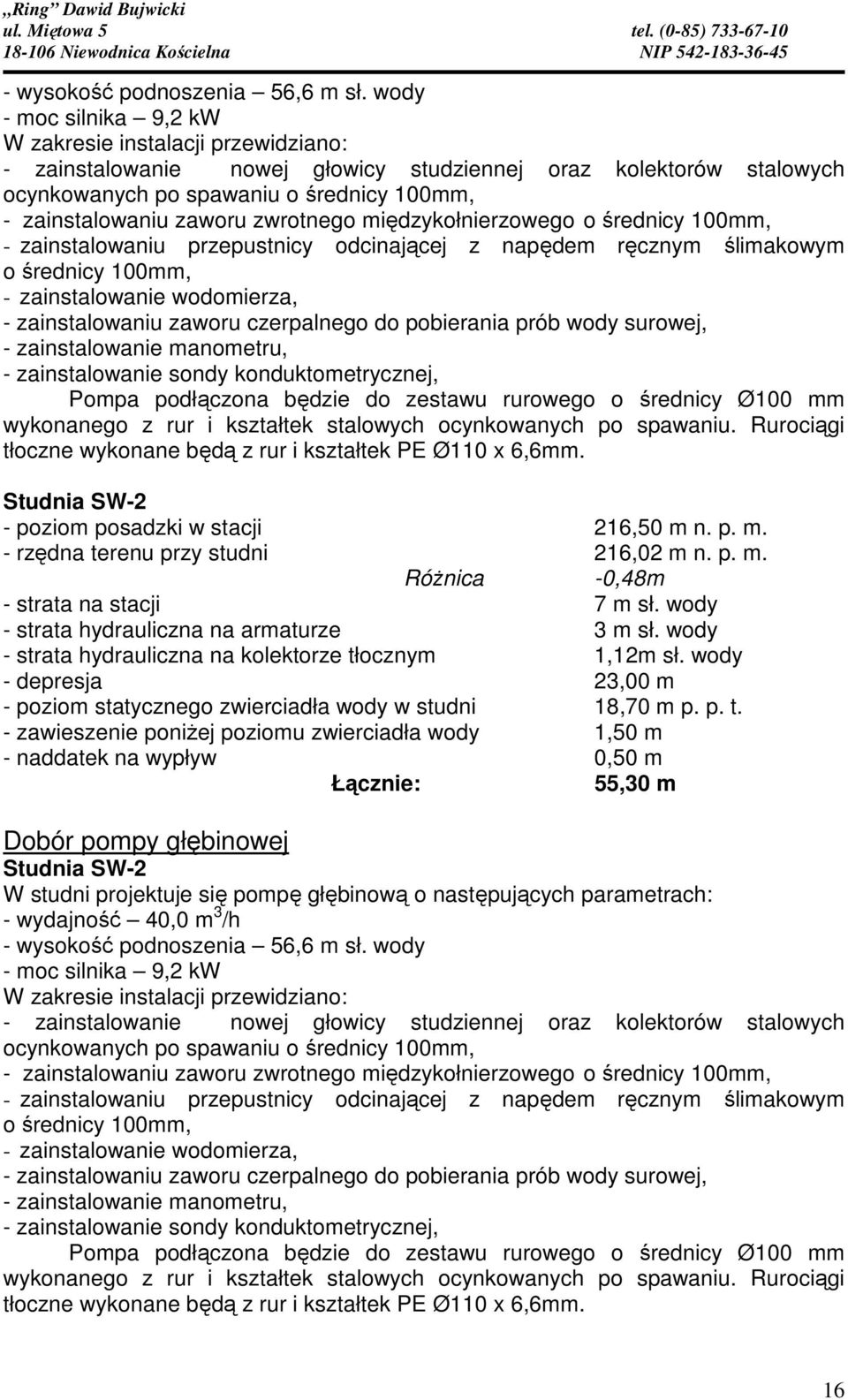 zwrotnego międzykołnierzowego o średnicy 100mm, - zainstalowaniu przepustnicy odcinającej z napędem ręcznym ślimakowym o średnicy 100mm, - zainstalowanie wodomierza, - zainstalowaniu zaworu